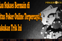 Mau Sukses Bermain di Situs Poker Online Terpercaya?, Lakukan Trik Ini