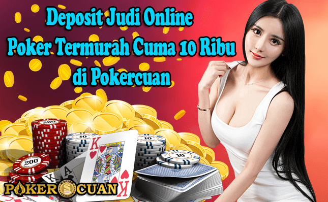 Deposit Judi Online Poker Termurah Cuma 10 Ribu di Pokercuan